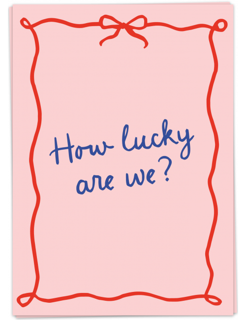 Wenskaart | how lucky are we